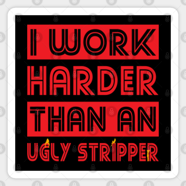 work harder than an ugly